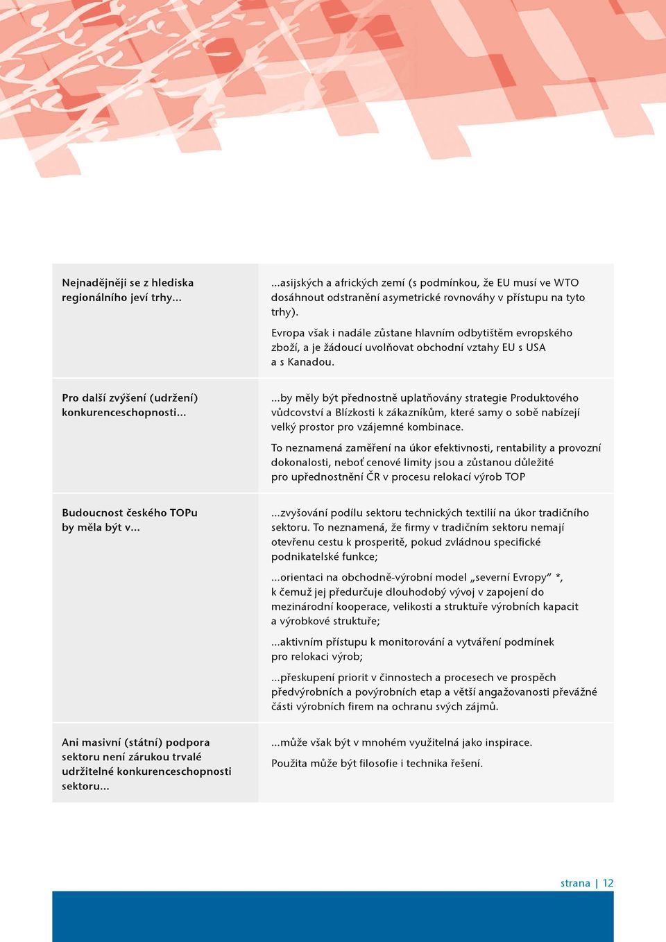 Pro další zvýšení (udržení) konkurenceschopnosti by mìly být pøednostnì uplatòovány strategie Produktového vùdcovství a Blízkosti k zákazníkùm, které samy o sobì nabízejí velký prostor pro vzájemné