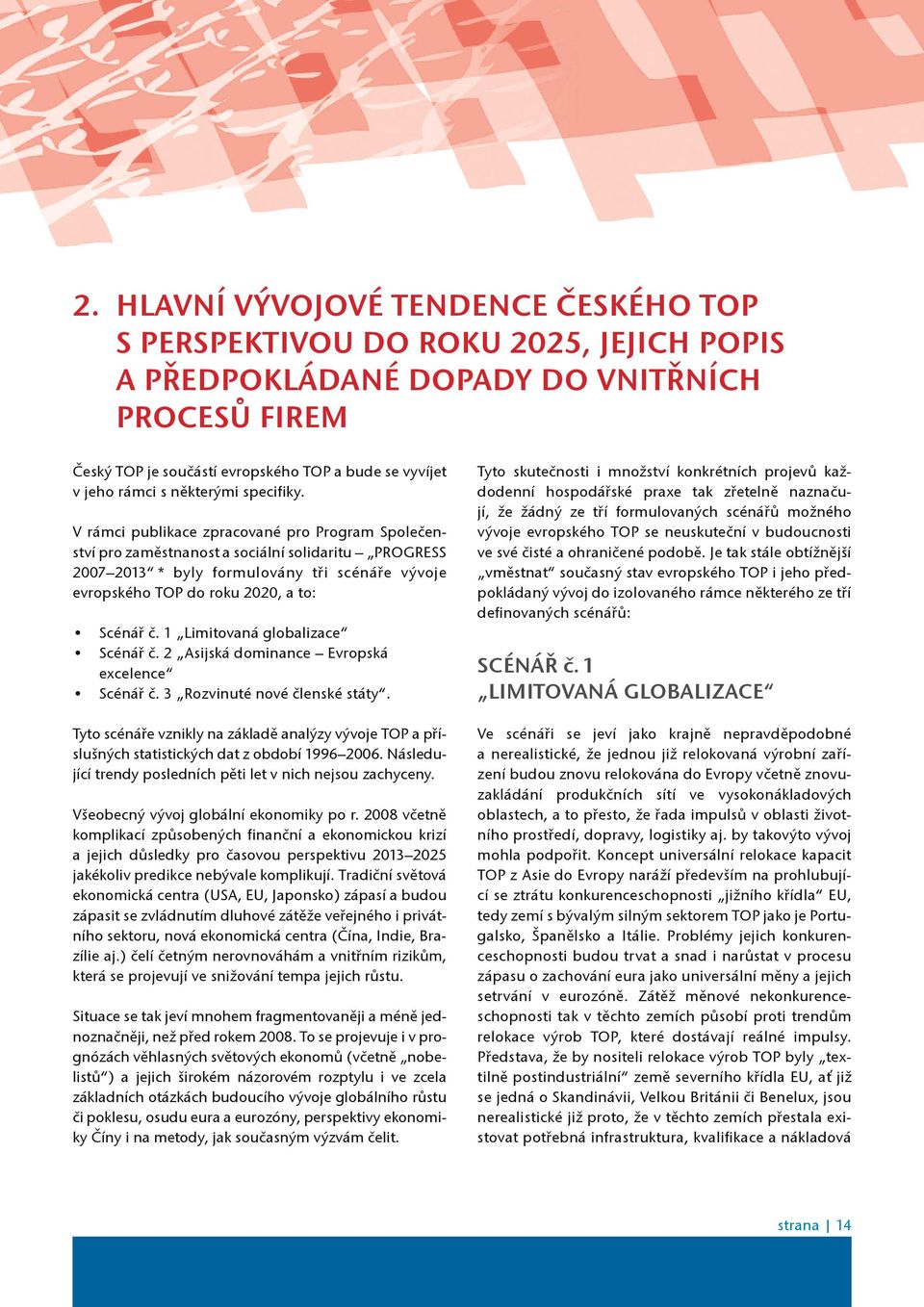 V rámci publikace zpracované pro Program Spoleèenství pro zamìstnanost a sociální solidaritu PROGRESS 2007 2013 * byly formulovány tøi scénáøe vývoje evropského TOP do roku 2020, a to: Scénáø è.