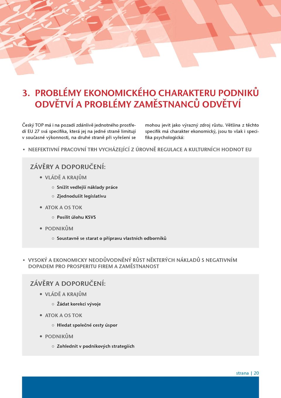 Vìtšina z tìchto specifik má charakter ekonomický, jsou to však i specifika psychologická: NEEFEKTIVNÍ PRACOVNÍ TRH VYCHÁZEJÍCÍ Z ÚROVNÌ REGULACE A KULTURNÍCH HODNOT EU ZÁVÌRY A DOPORUÈENÍ: VLÁDÌ A