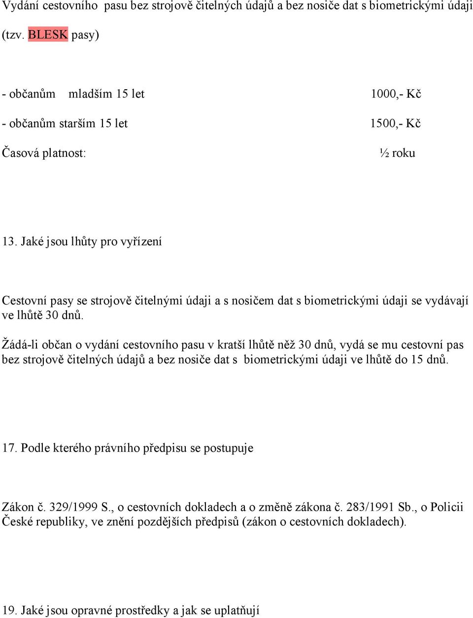 Jaké jsou lhůty pro vyřízení Cestovní pasy se strojově čitelnými údaji a s nosičem dat s biometrickými údaji se vydávají ve lhůtě 30 dnů.