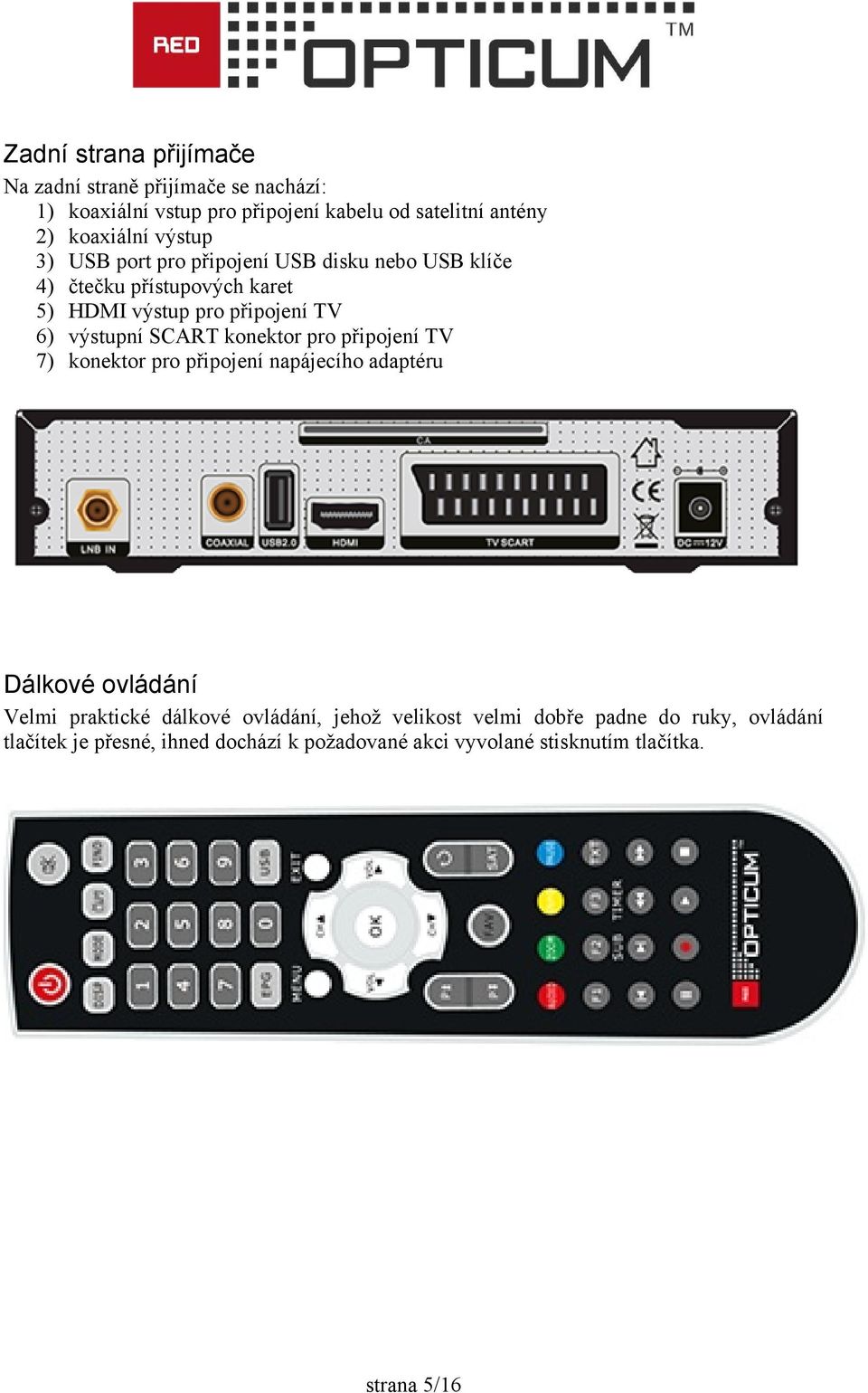 SCART konektor pro připojení TV 7) konektor pro připojení napájecího adaptéru Dálkové ovládání Velmi praktické dálkové ovládání, jehož