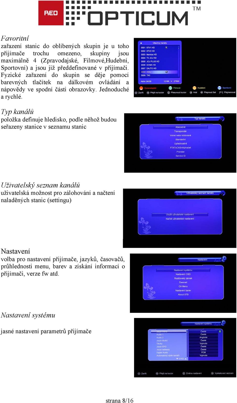 Typ kanálů položka definuje hledisko, podle něhož budou seřazeny stanice v seznamu stanic Uživatelský seznam kanálů uživatelská možnost pro zálohování a načtení naladěných stanic