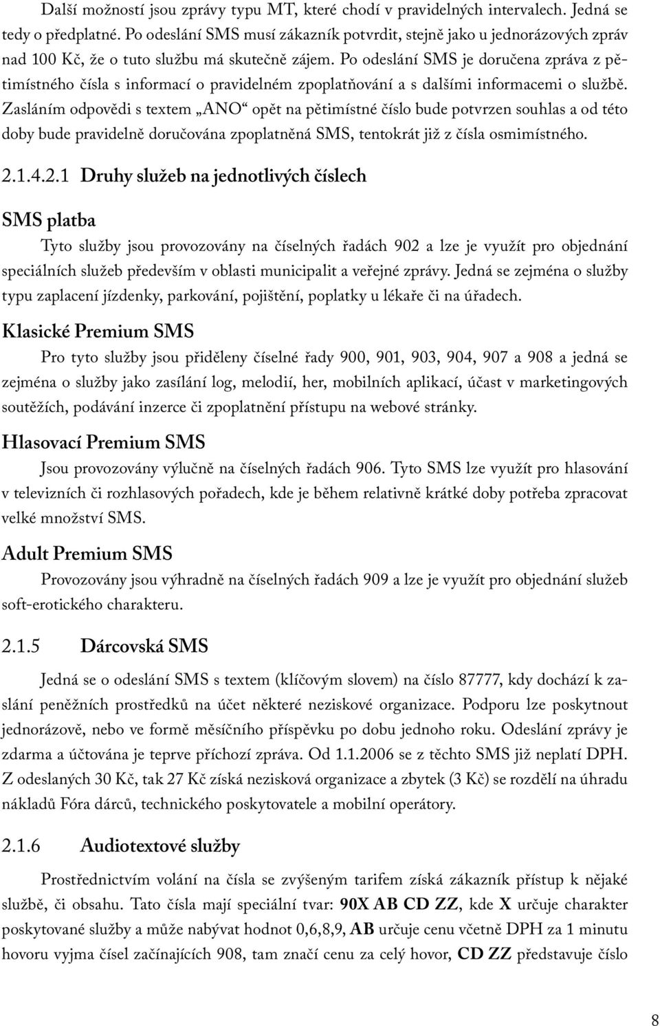 Po odeslání SMS je doručena zpráva z pětimístného čísla s informací o pravidelném zpoplatňování a s dalšími informacemi o službě.