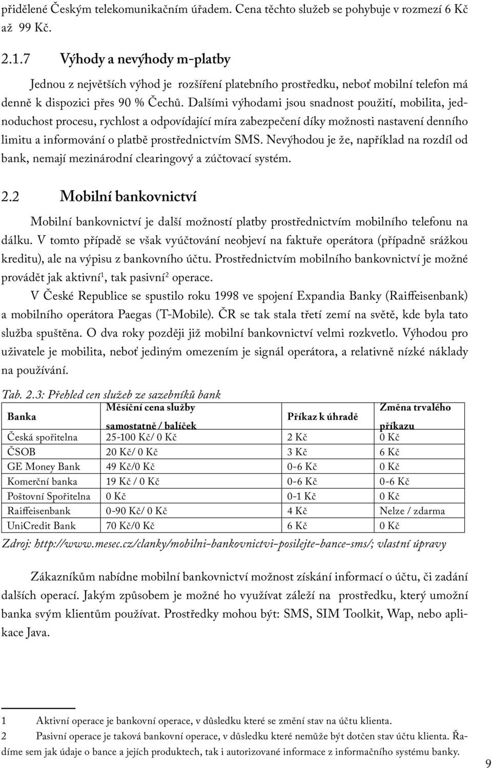 Dalšími výhodami jsou snadnost použití, mobilita, jednoduchost procesu, rychlost a odpovídající míra zabezpečení díky možnosti nastavení denního limitu a informování o platbě prostřednictvím SMS.
