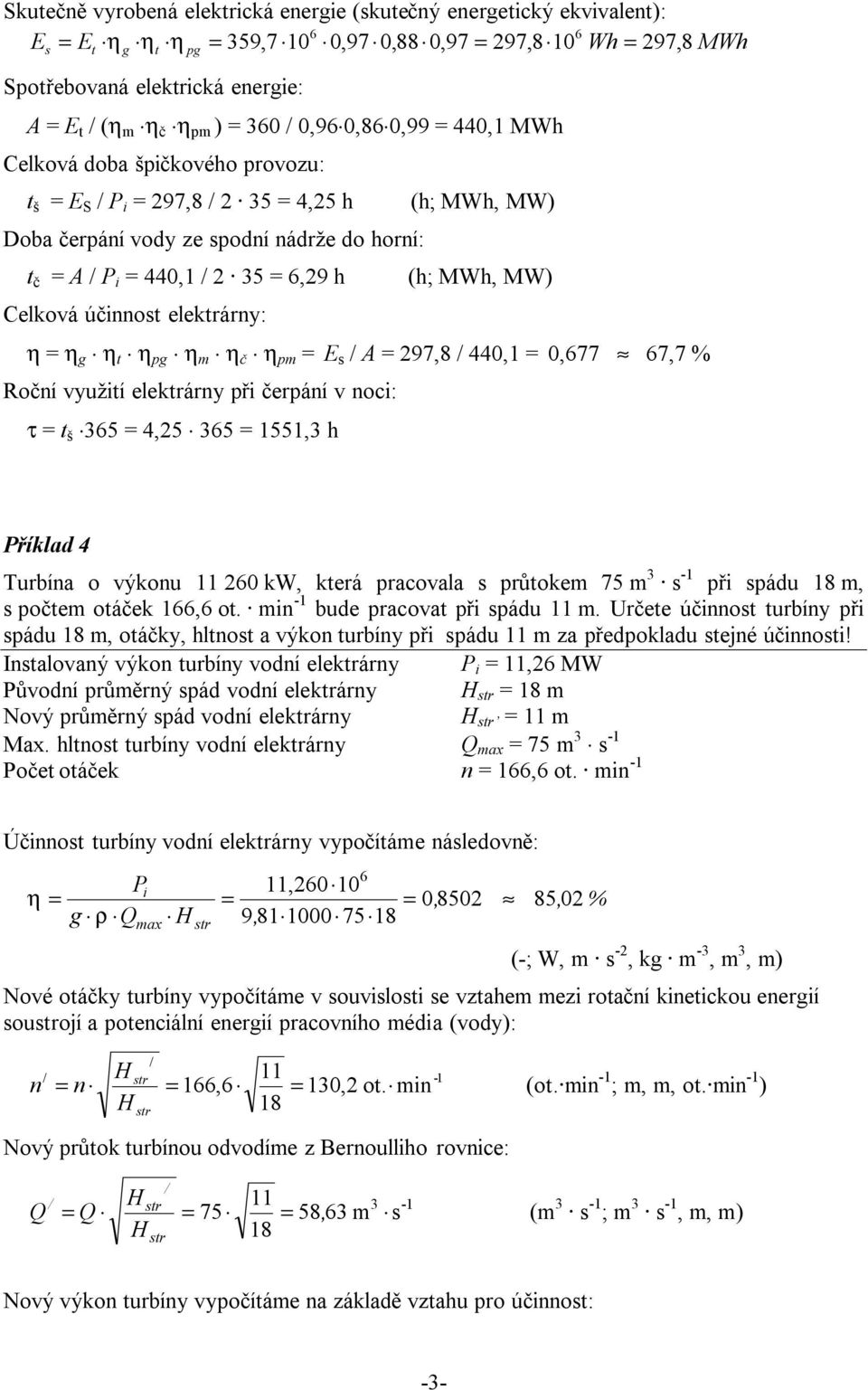pg m č pm E s / A 297,8 / 440,1 0,677 67,7 % Roční využií elekrárny při čerpání v noci: τ š 365 4,25 365 1551,3 h MWh Příklad 4 Turbína o výkonu 11 260 kw, kerá pracovala s průokem 75 m 3 s -1 při