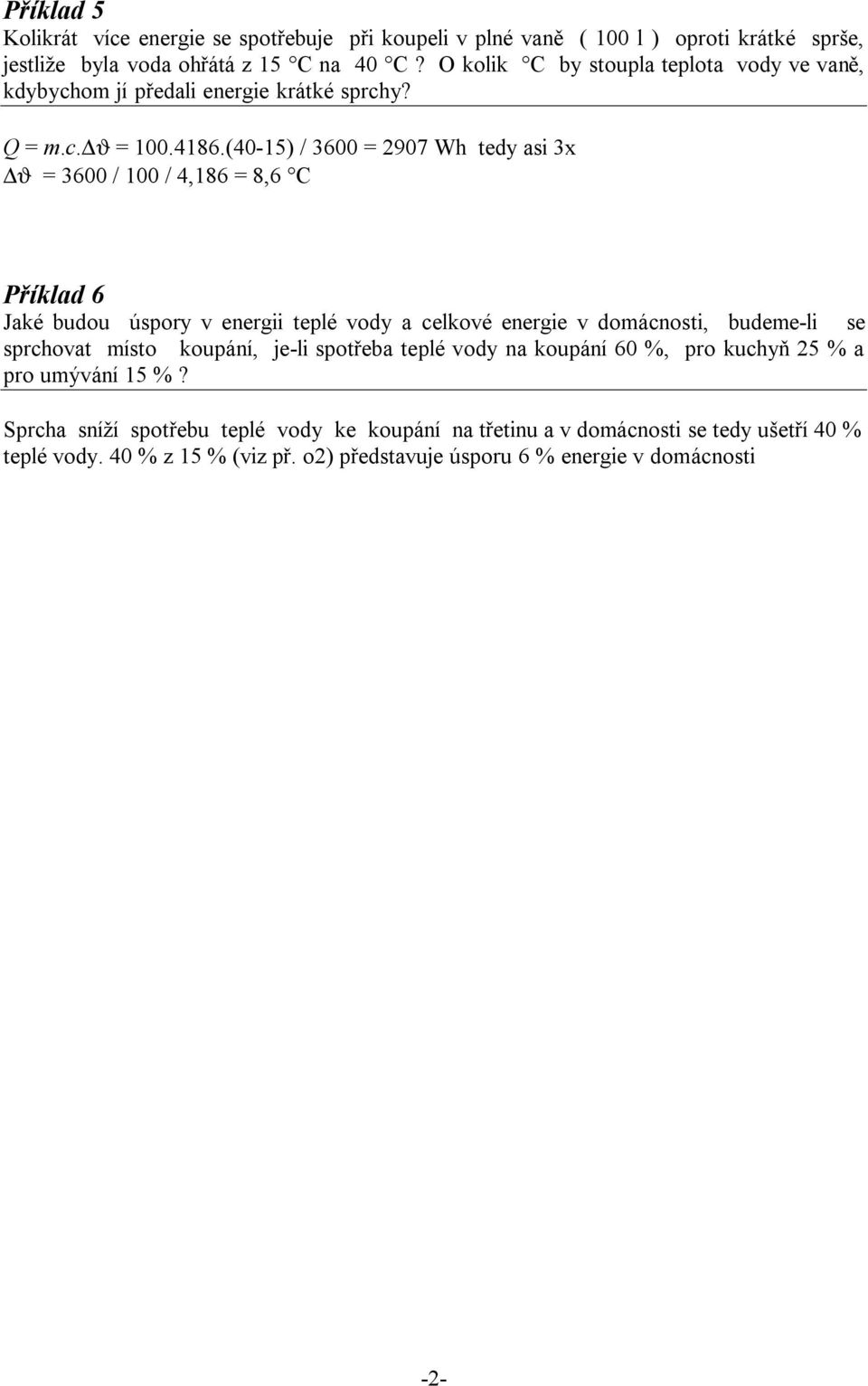 (40-15) / 3600 2907 Wh edy asi 3x ϑ 3600 / 100 / 4,186 8,6 C Příklad 6 Jaké budou úspory v energii eplé vody a celkové energie v domácnosi, budeme-li se sprchova