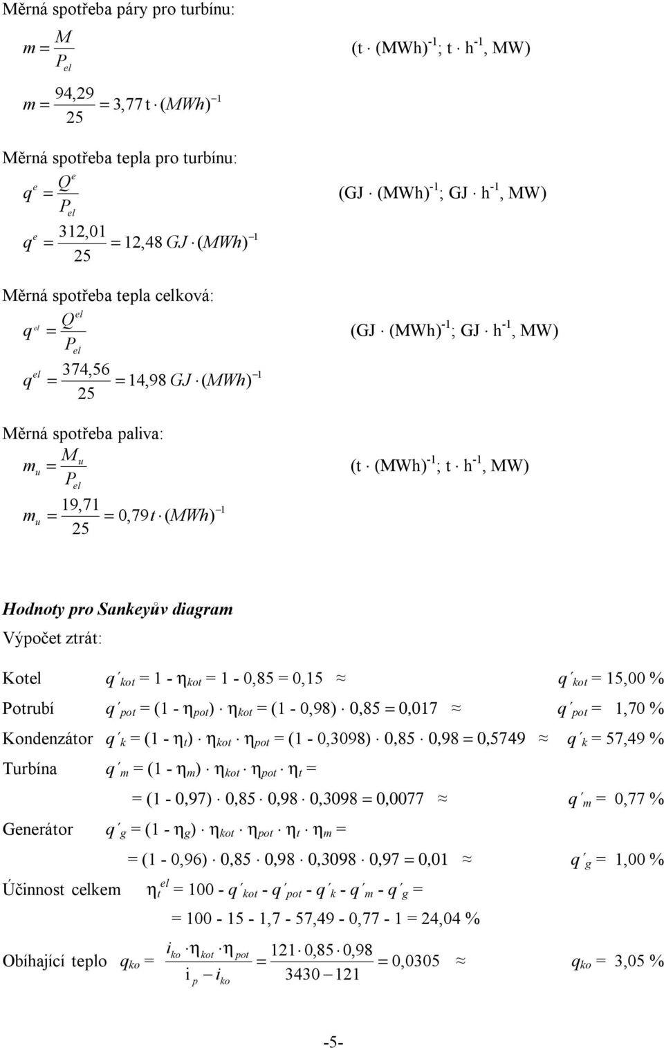 diagram Výpoče zrá: Koel q ko 1 - ko 1-0,85 0,15 q ko 15,00 % Porubí q po (1 - po ) ko (1-0,98) 0,85 0,017 q po 1,70 % Kondenzáor q k (1 - ) ko po (1-0,3098) 0,85 0,98 0,5749 q k 57,49 % Turbína q m