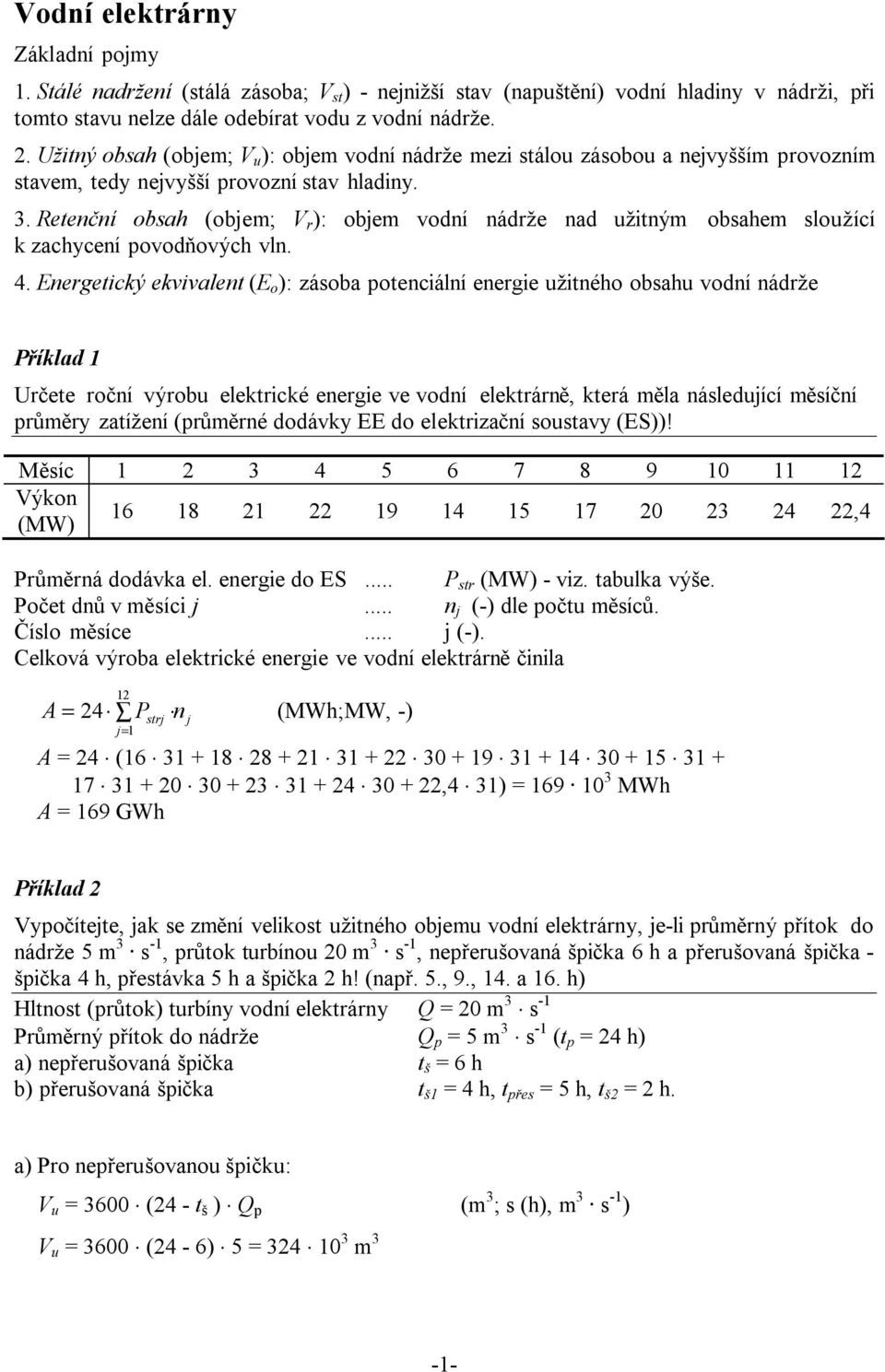 Reenční obsah (objem; V r ): objem vodní nádrže nad užiným obsahem sloužící k zachycení povodňových vln. 4.