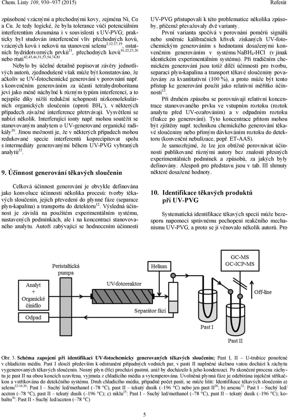 selenu 2,12,17,19, ostatních hydridotvorných prvků 21, přechodných kovů 16,22,23,26 nebo rtuti 42,45,46,51,53,54,74,81.