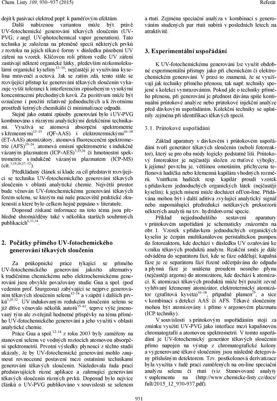 Klíčovou roli přitom vedle UV záření zastávají některé organické látky, především nízkomolekulární organické kyseliny 12 14 ; nejčastěji je využívána kyselina mravenčí a octová.