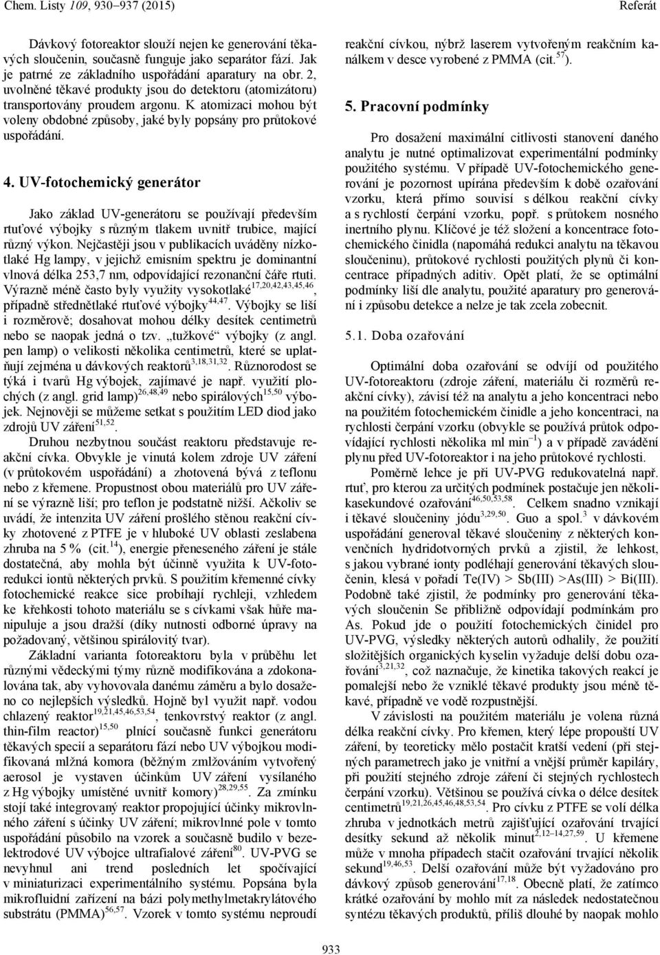 UV-fotochemický generátor Jako základ UV-generátoru se používají především rtuťové výbojky s různým tlakem uvnitř trubice, mající různý výkon.