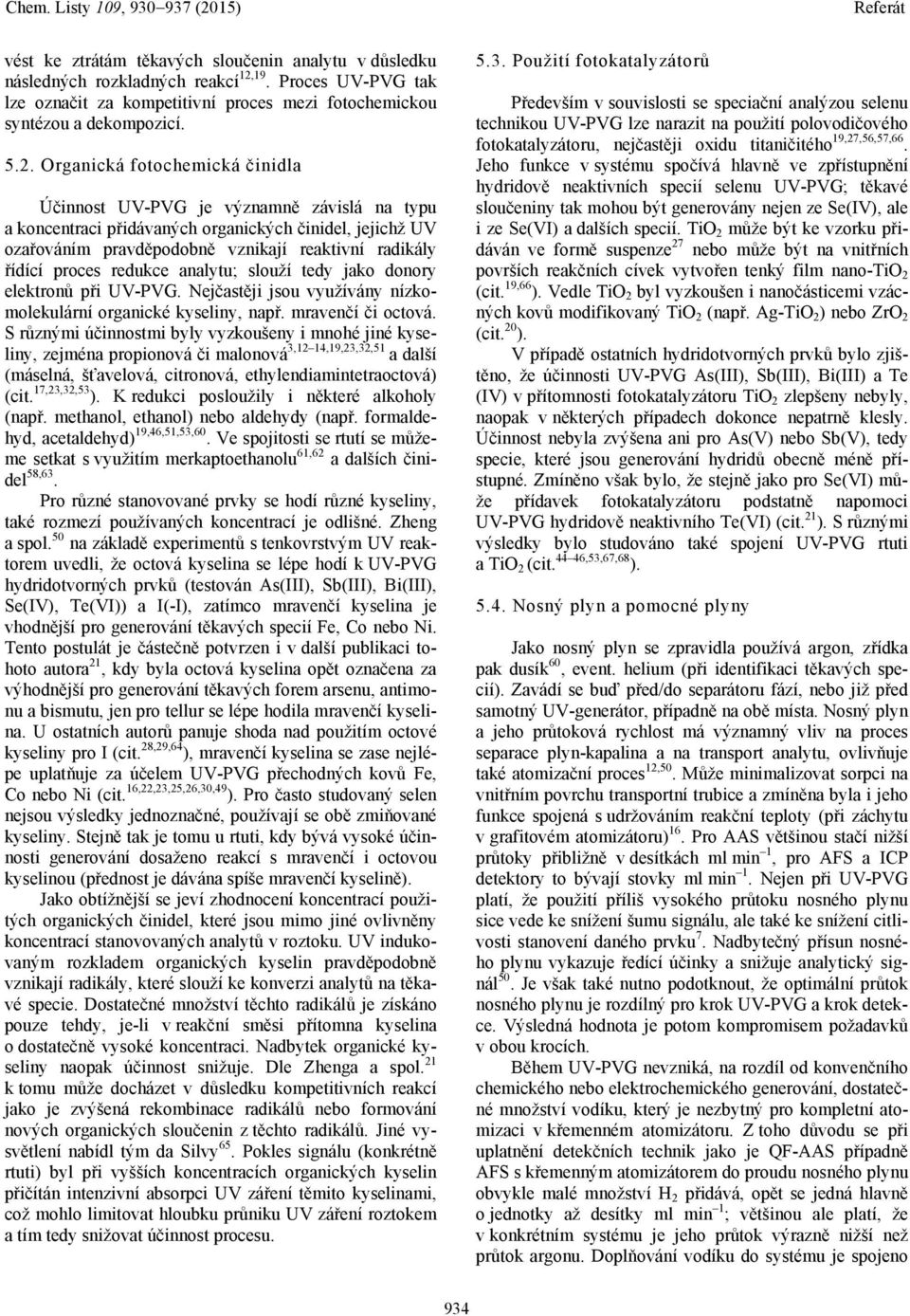 Organická fotochemická činidla Účinnost UV-PVG je významně závislá na typu a koncentraci přidávaných organických činidel, jejichž UV ozařováním pravděpodobně vznikají reaktivní radikály řídící proces