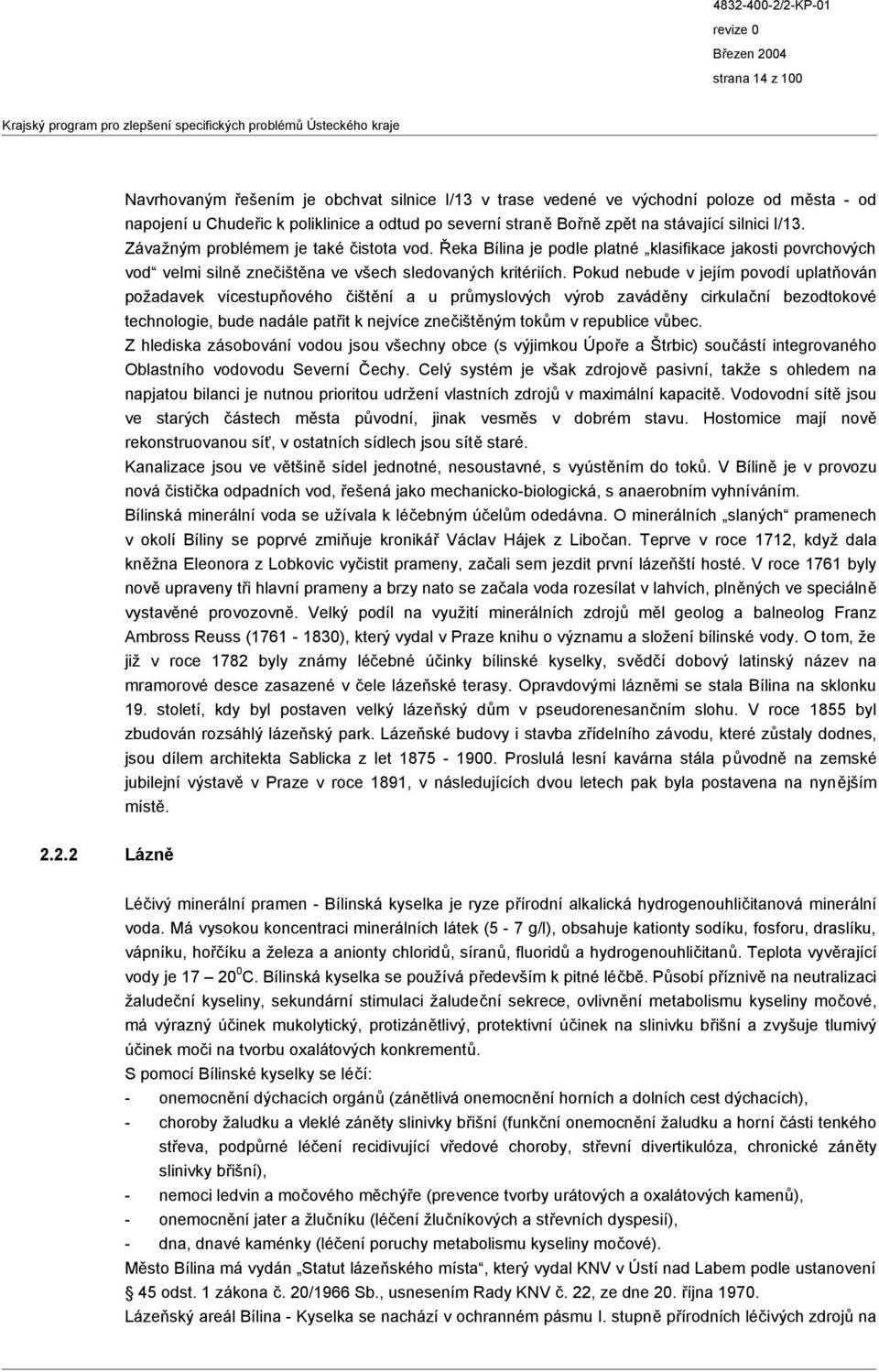 Pokud nebude v jejím povodí uplatňován požadavek vícestupňového čištění a u průmyslových výrob zaváděny cirkulační bezodtokové technologie, bude nadále patřit k nejvíce znečištěným tokům v republice