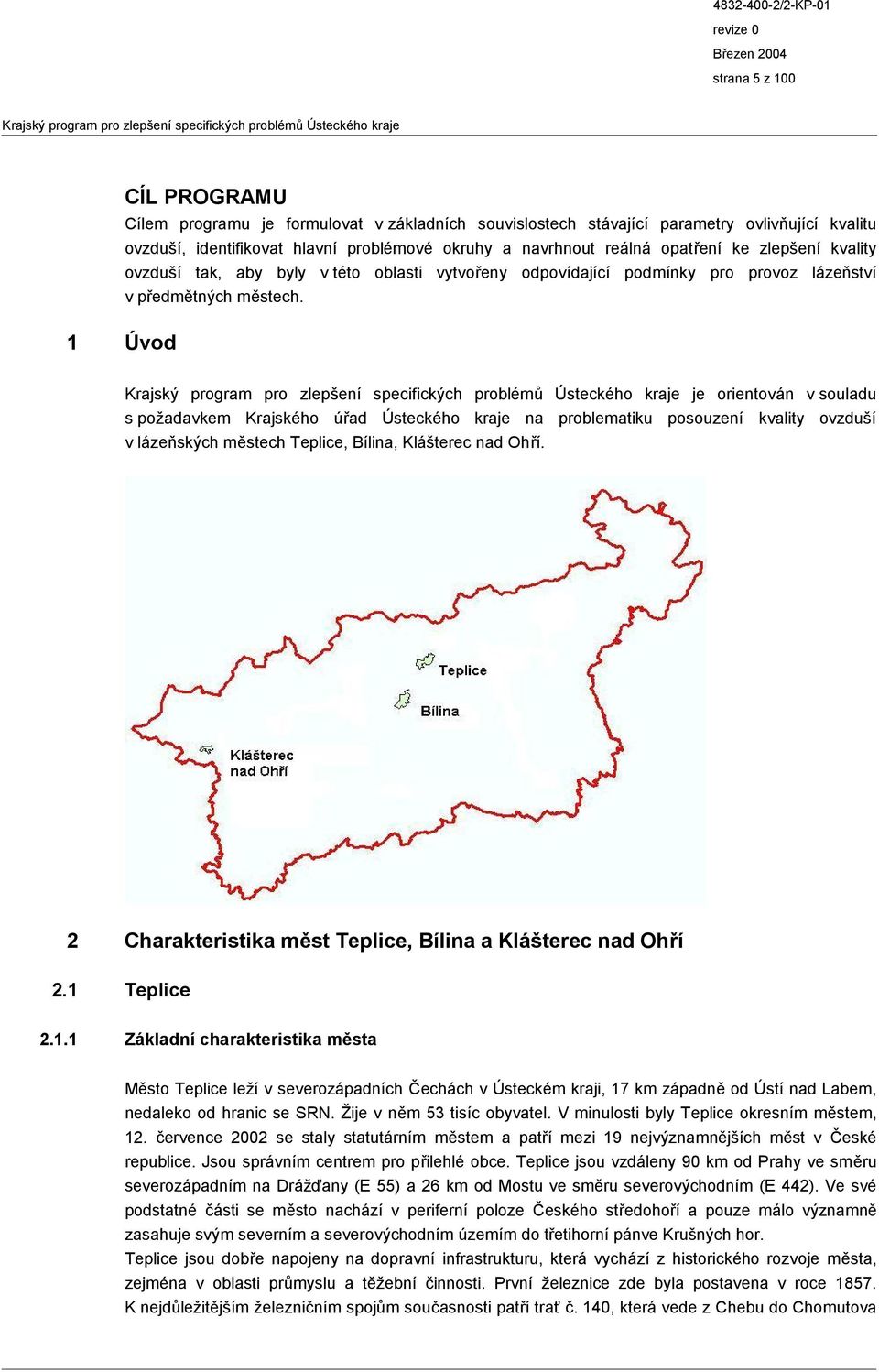 1 Úvod je orientován v souladu s požadavkem Krajského úřad Ústeckého kraje na problematiku posouzení kvality ovzduší v lázeňských městech Teplice, Bílina, Klášterec nad Ohří.