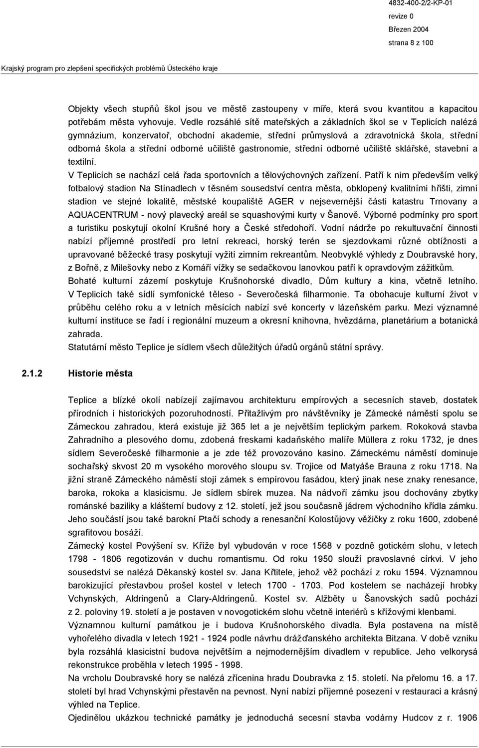 učiliště gastronomie, střední odborné učiliště sklářské, stavební a textilní. V Teplicích se nachází celá řada sportovních a tělovýchovných zařízení.