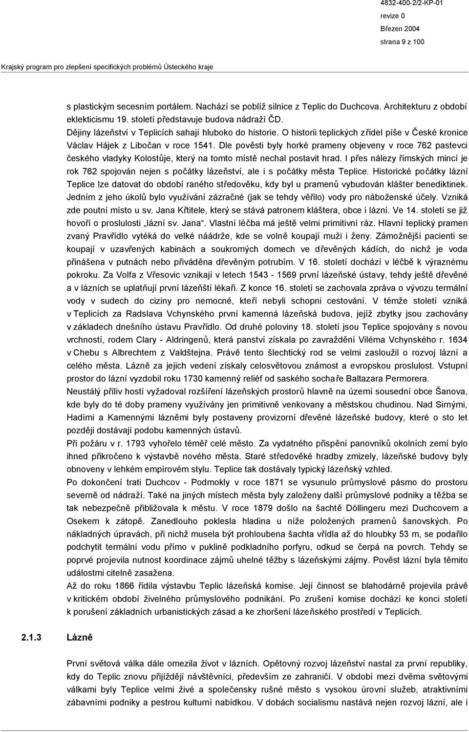 Dle pověsti byly horké prameny objeveny v roce 762 pastevci českého vladyky Kolostůje, který na tomto místě nechal postavit hrad.