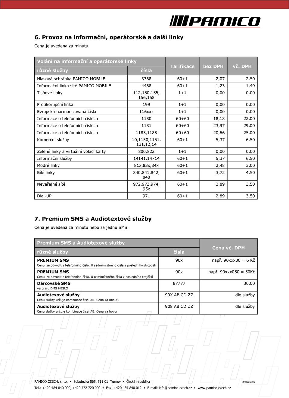 Evropská harmonizovaná čísla 116xxx 1+1 0,00 0,00 Informace o telefonních číslech 1180 60+60 18,18 22,00 Informace o telefonních číslech 1181 60+60 23,97 29,00 Informace o telefonních číslech