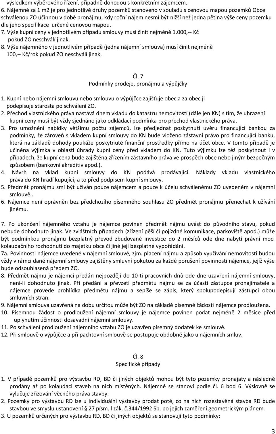 pozemku dle jeho specifikace určené cenovou mapou. 7. Výše kupní ceny v jednotlivém případu smlouvy musí činit nejméně 1.000,-- Kč pokud ZO neschválí jinak. 8.