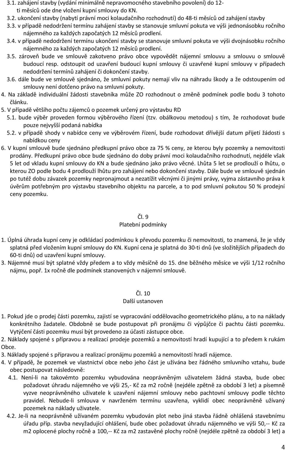 v případě nedodržení termínu ukončení stavby se stanovuje smluvní pokuta ve výši dvojnásobku ročního nájemného za každých započatých 12 měsíců prodlení. 3.5.