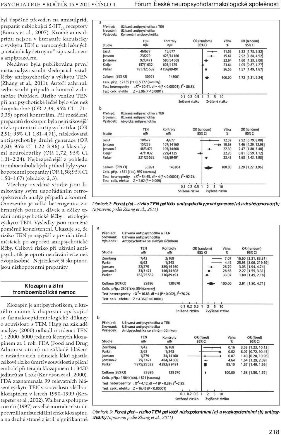 Nedávno byla publikována první metaanalýza studií sledujících vztah léèby antipsychotiky a výskytu TEN (Zhang et al., 2011). Autoøi zahrnuli sedm studií pøípadù a kontrol z databáze PubMed.