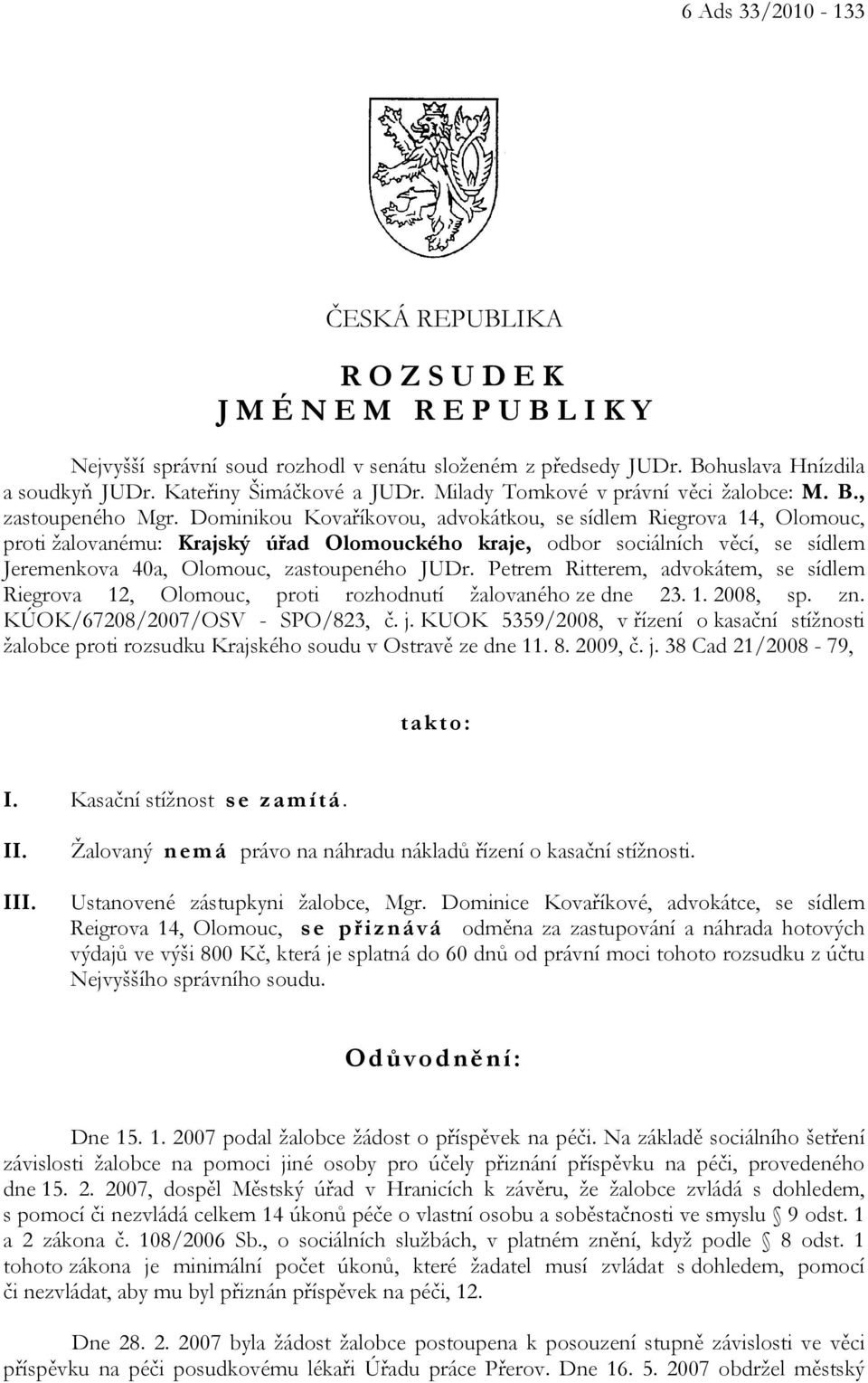 Dominikou Kovaříkovou, advokátkou, se sídlem Riegrova 14, Olomouc, proti žalovanému: Krajský úřad Olomouckého kraje, odbor sociálních věcí, se sídlem Jeremenkova 40a, Olomouc, zastoupeného JUDr.