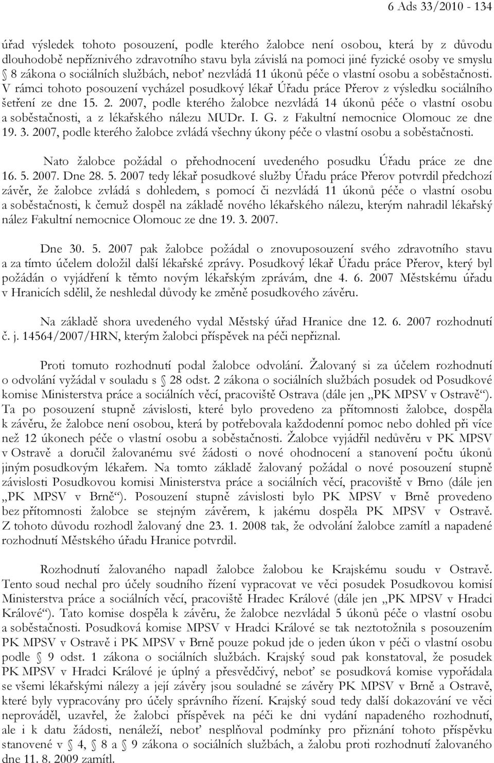 V rámci tohoto posouzení vycházel posudkový lékař Úřadu práce Přerov z výsledku sociálního šetření ze dne 15. 2.