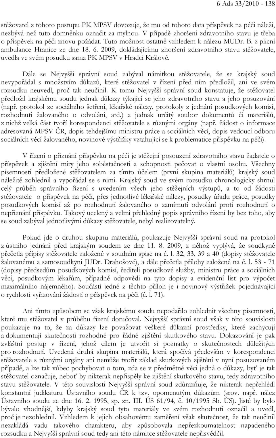 2009, dokládajícímu zhoršení zdravotního stavu stěžovatele, uvedla ve svém posudku sama PK MPSV v Hradci Králové.