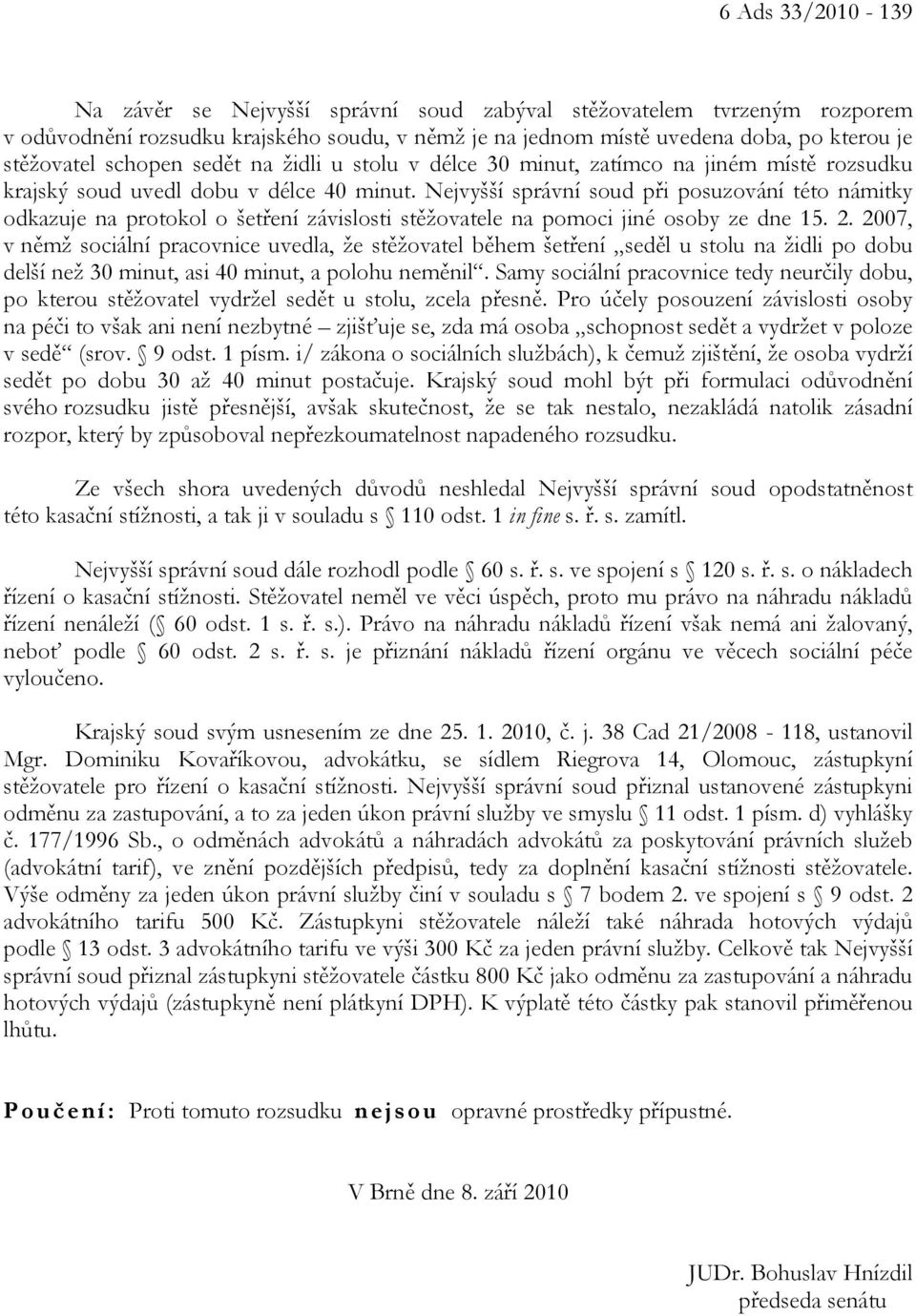 Nejvyšší správní soud při posuzování této námitky odkazuje na protokol o šetření závislosti stěžovatele na pomoci jiné osoby ze dne 15. 2.