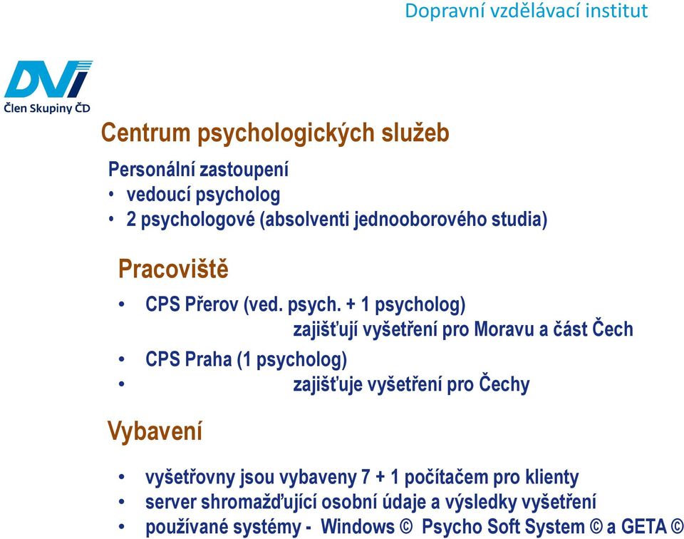 + 1 psycholog) zajišťují vyšetření pro Moravu a část Čech CPS Praha (1 psycholog) zajišťuje vyšetření pro