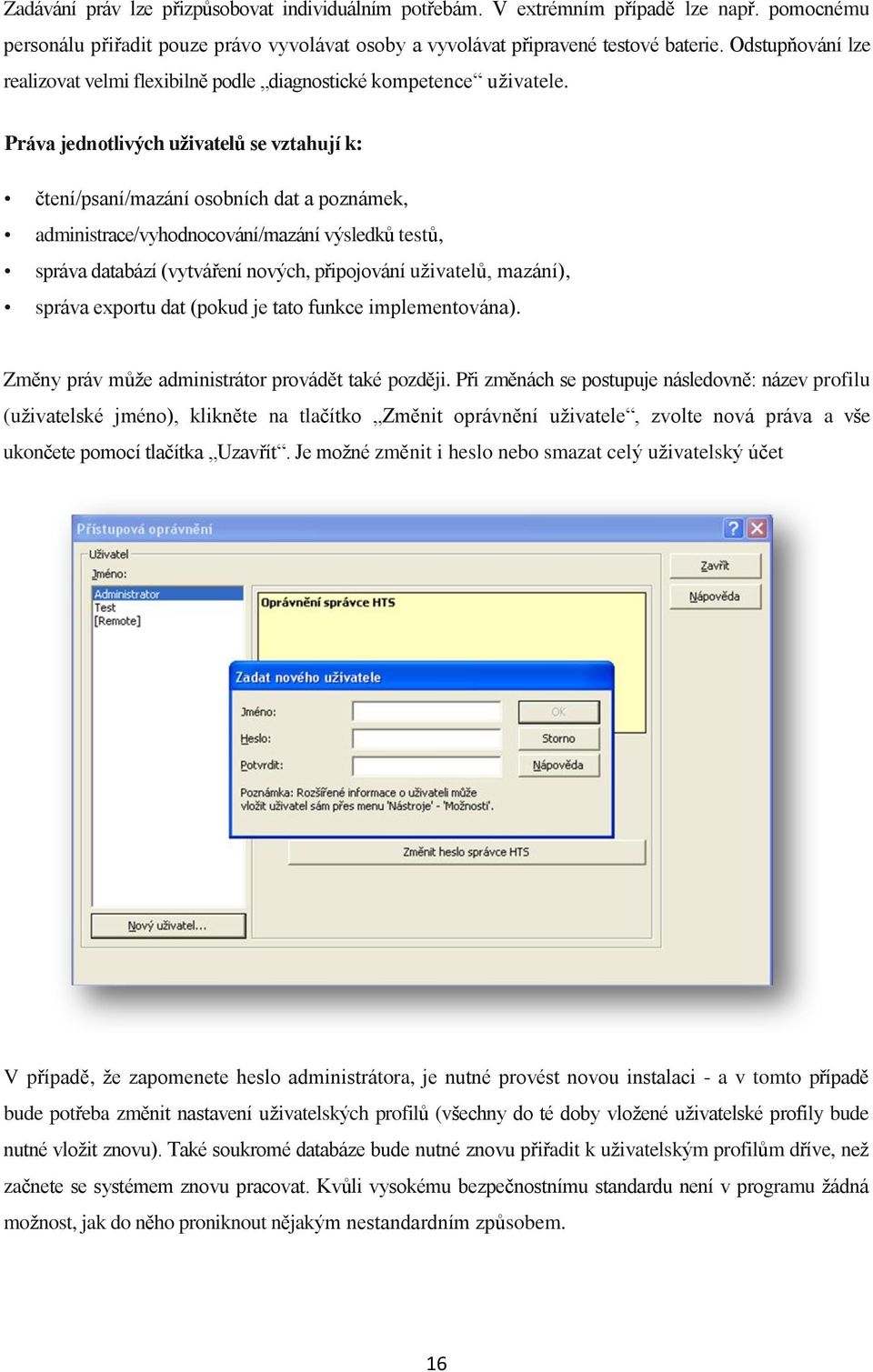 Práva jednotlivých uživatelů se vztahují k: čtení/psaní/mazání osobních dat a poznámek, administrace/vyhodnocování/mazání výsledků testů, správa databází (vytváření nových, připojování uživatelů,