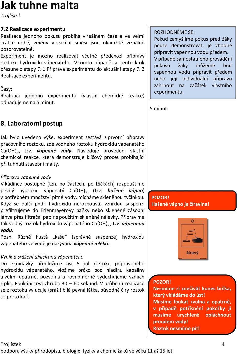 2 Realizace experimentu. Časy: Realizaci jednoho experimentu (vlastní chemické reakce) odhadujeme na 5 minut.