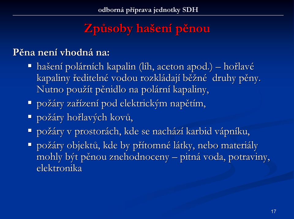 Nutno použít pěnidlo na polární kapaliny, požáry zařízení pod elektrickým napětím, požáry hořlavých kovů, požáry v