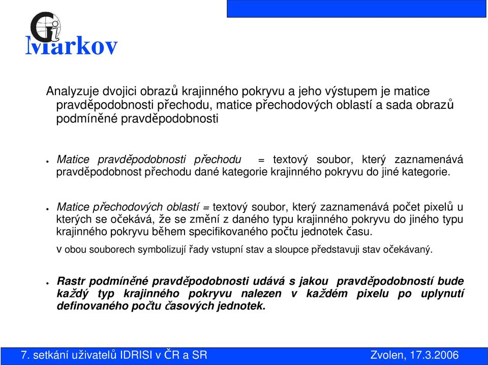 Matice přechodových oblastí = textový soubor, který zaznamenává počet pixelů u kterých se očekává, že se změní z daného typu krajinného pokryvu do jiného typu krajinného pokryvu během specifikovaného