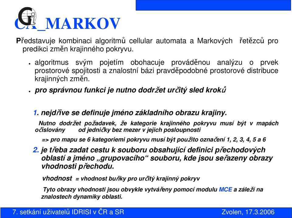 pro správnou funkci je nutno dodržet určitý sled kroků 1. nejdříve se definuje jméno základního obrazu krajiny.