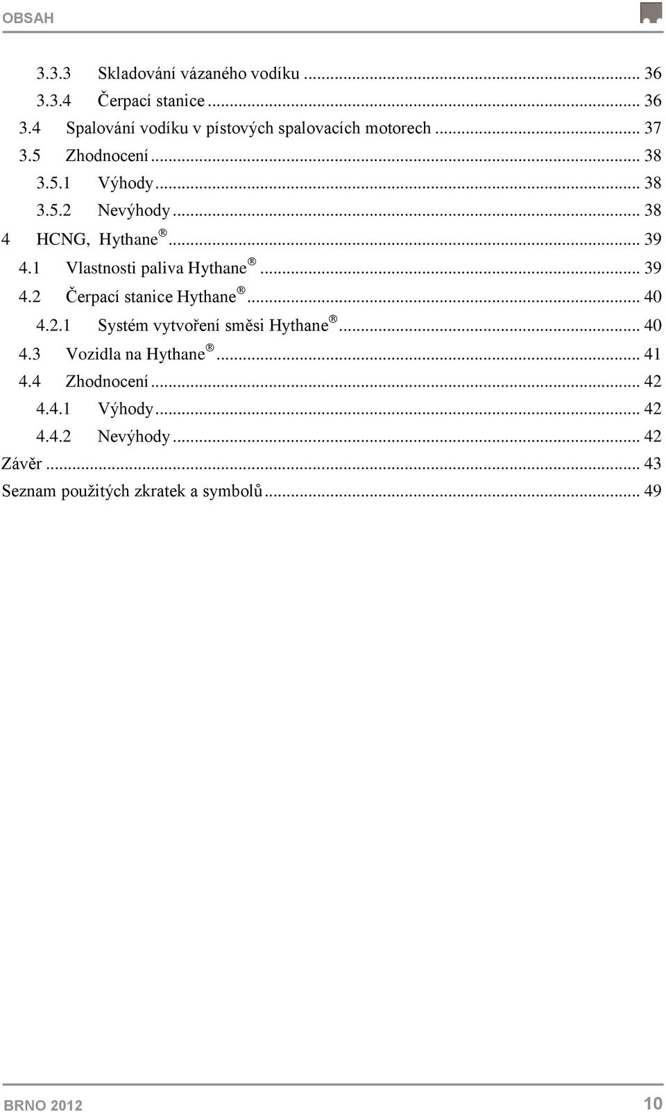 .. 39 4.2 Čerpací stanice Hythane... 40 4.2.1 Systém vytvoření směsi Hythane... 40 4.3 Vozidla na Hythane... 41 4.