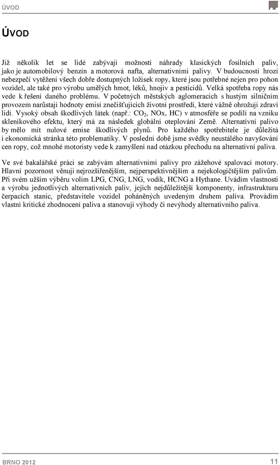 Velká spotřeba ropy nás vede k řešení daného problému.