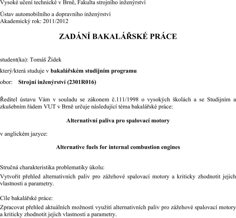 111/1998 o vysokých školách a se Studijním a zkušebním řádem VUT v Brně určuje následující téma bakalářské práce: v anglickém jazyce: Alternativní paliva pro spalovací motory Alternative fuels for