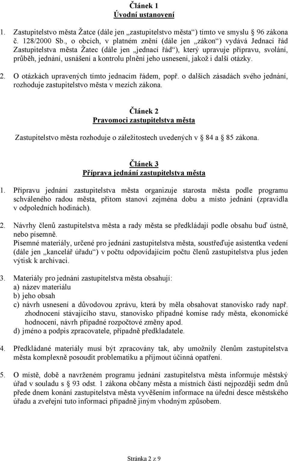 usnesení, jakož i další otázky. 2. O otázkách upravených tímto jednacím řádem, popř. o dalších zásadách svého jednání, rozhoduje zastupitelstvo města v mezích zákona.