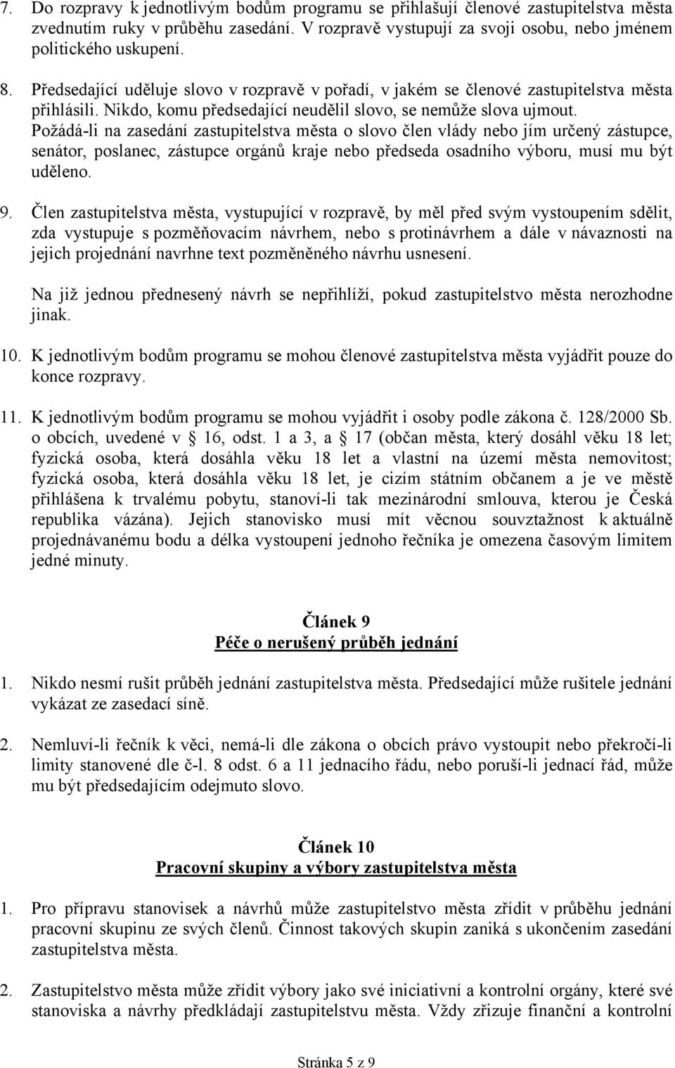 Požádá-li na zasedání zastupitelstva města o slovo člen vlády nebo jím určený zástupce, senátor, poslanec, zástupce orgánů kraje nebo předseda osadního výboru, musí mu být uděleno. 9.