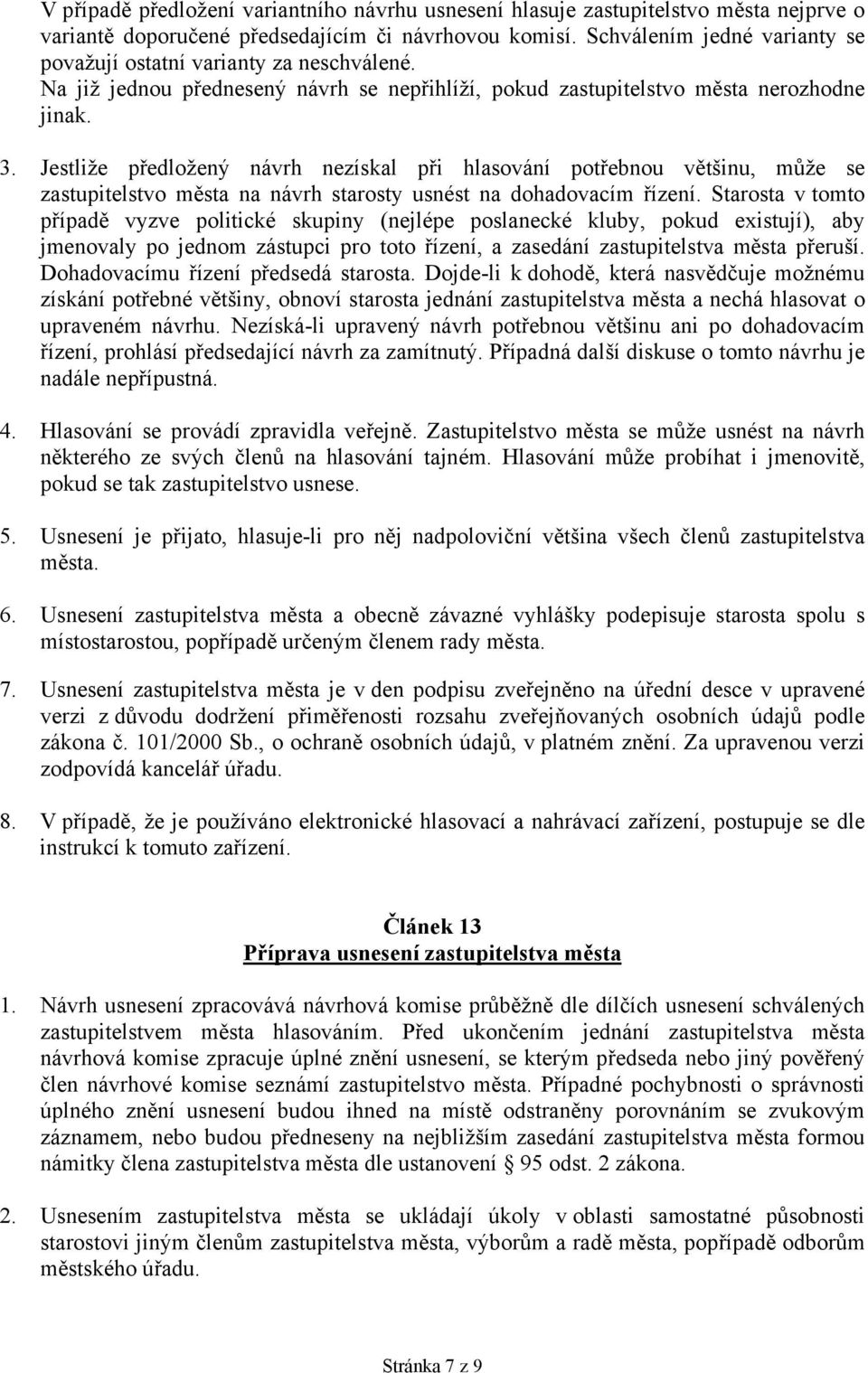 Jestliže předložený návrh nezískal při hlasování potřebnou většinu, může se zastupitelstvo města na návrh starosty usnést na dohadovacím řízení.