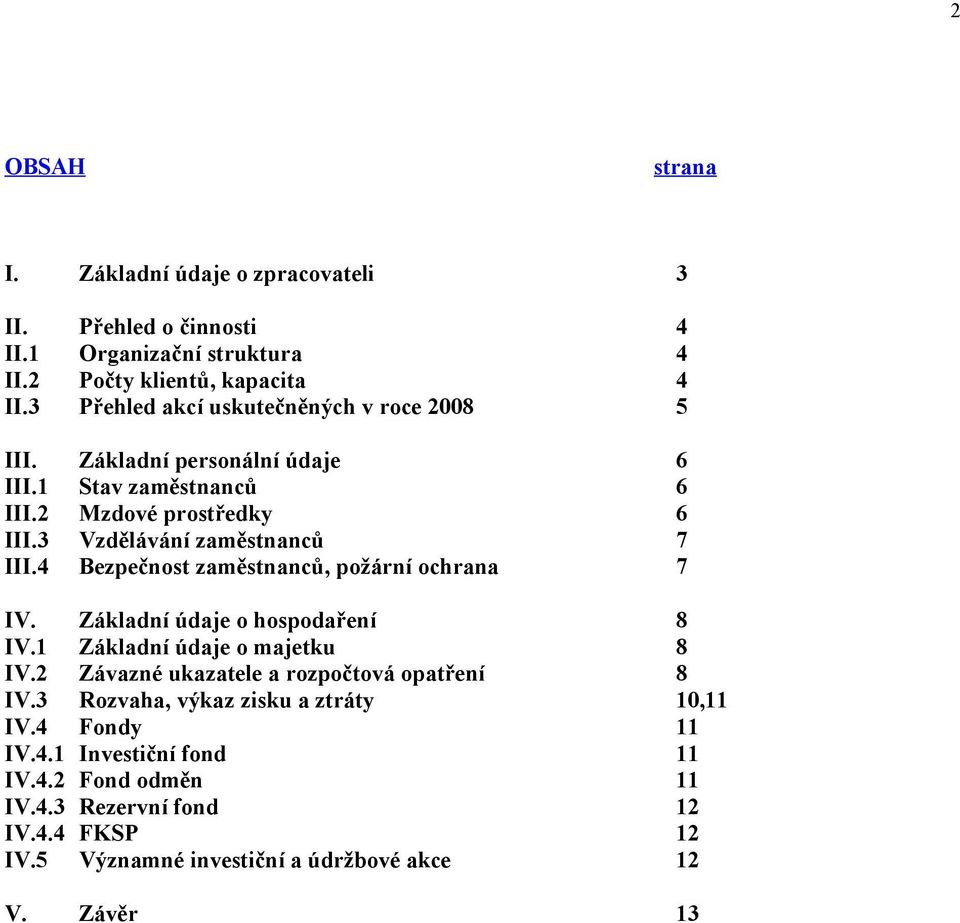 4 Základní personální údaje Stav zaměstnanců Mzdové prostředky Vzdělávání zaměstnanců Bezpečnost zaměstnanců, požární ochrana 6 6 6 7 7 IV. IV. IV.2 IV.3 IV.
