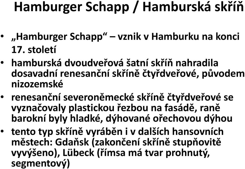 renesanční severoněmecké skříně čtyřdveřové se vyznačovaly plastickou řezbou na fasádě, raně barokní byly hladké,