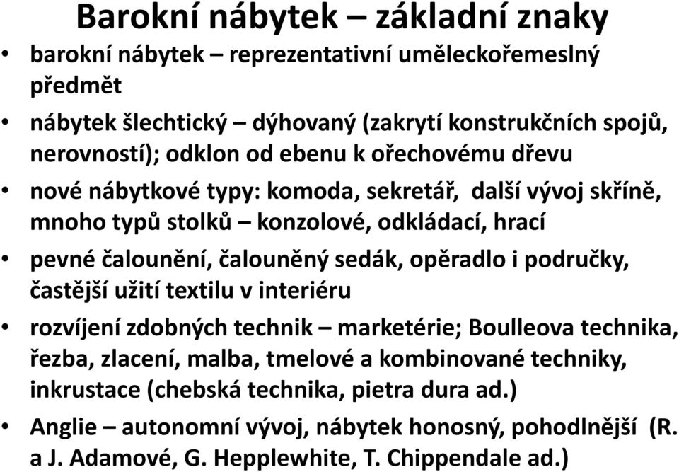 čalouněný sedák, opěradlo i područky, častější užití textilu v interiéru rozvíjení í zdobných technik marketérie; Boulleova technika, řezba, zlacení, malba, tmelové