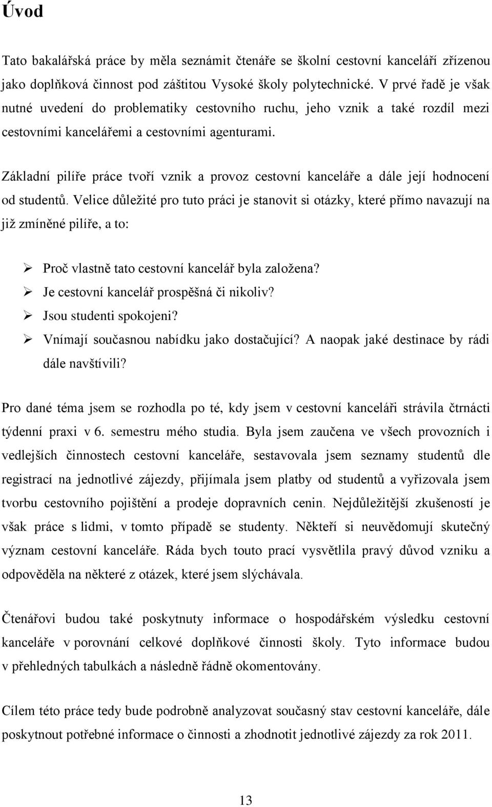 Základní pilíře práce tvoří vznik a provoz cestovní kanceláře a dále její hodnocení od studentů.