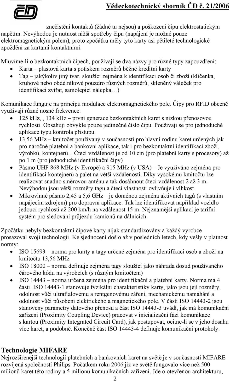 Mluvíme-li o bezkontaktních čipech, používají se dva názvy pro různé typy zapouzdření: Karta plastová karta s potiskem rozměrů běžné kreditní karty Tag jakýkoliv jiný tvar, sloužící zejména k