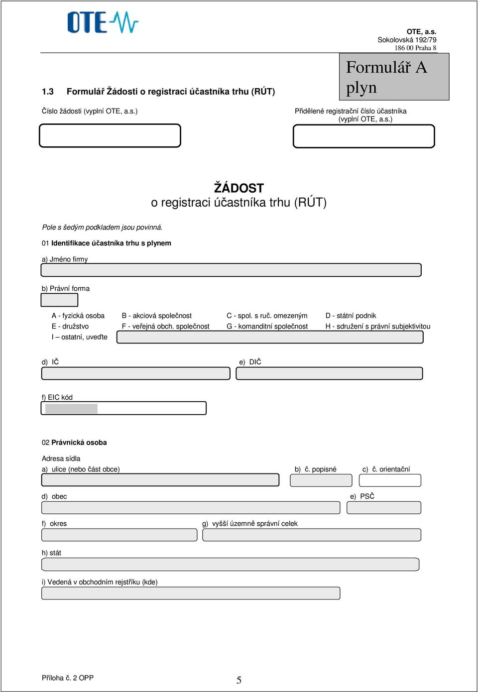 společnost G - komanditní společnost H - sdružení s právní subjektivitou I ostatní, uveďte d) IČ e) DIČ f) EIC kód 02 Právnická osoba Adresa sídla a) ulice (nebo část obce) b) č.