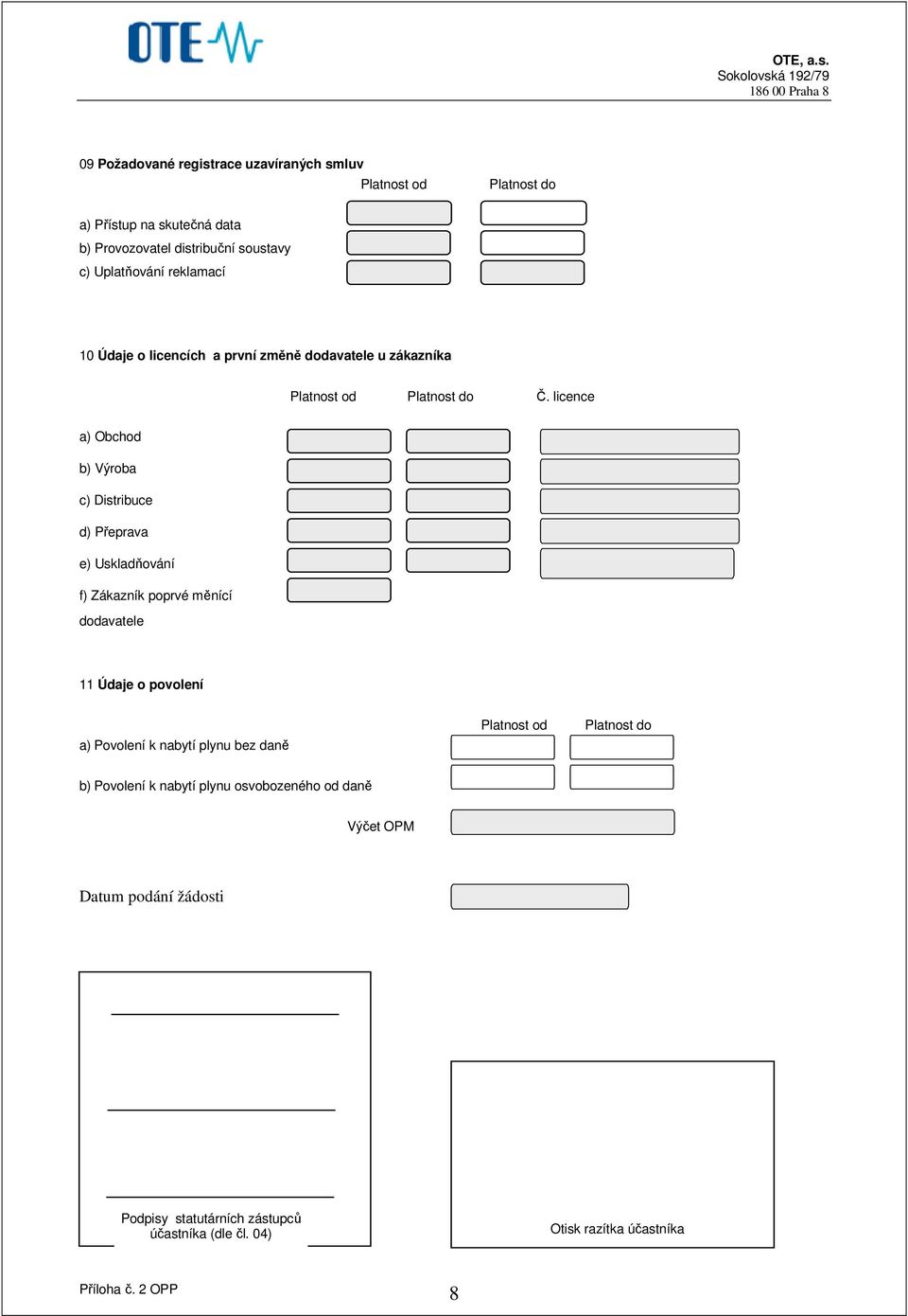 licence a) Obchod b) Výroba c) Distribuce d) Přeprava e) Uskladňování f) Zákazník poprvé měnící dodavatele 11 Údaje o povolení a) Povolení k