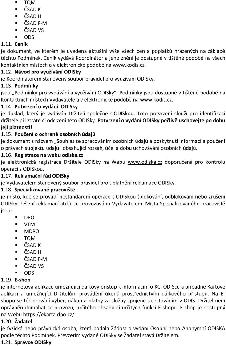 Návod pro využívání ODISky je Koordinátorem stanovený soubor pravidel pro využívání ODISky. 1.13. Podmínky jsou Podmínky pro vydávání a využívání ODISky.