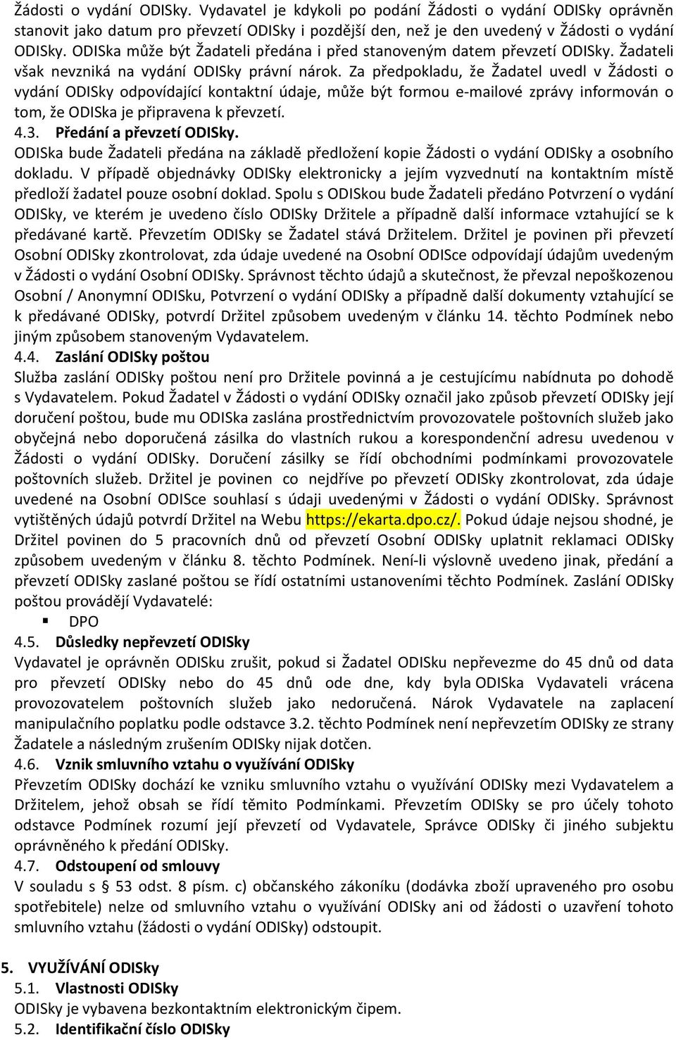 Za předpokladu, že Žadatel uvedl v Žádosti o vydání ODISky odpovídající kontaktní údaje, může být formou e-mailové zprávy informován o tom, že ODISka je připravena k převzetí. 4.3.