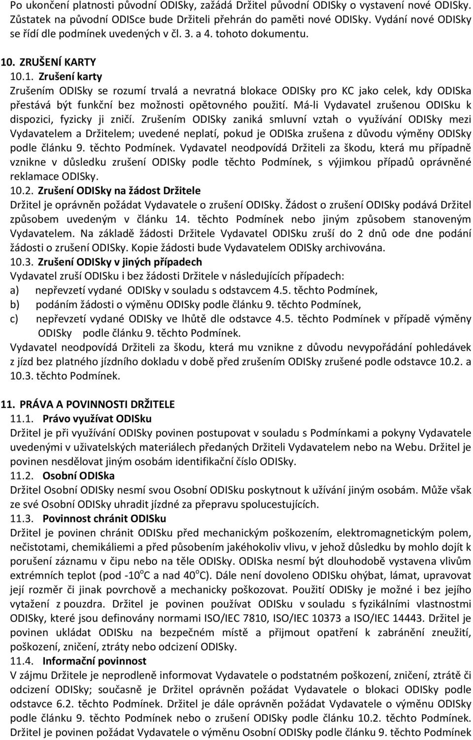 . ZRUŠENÍ KARTY 10.1. Zrušení karty Zrušením ODISky se rozumí trvalá a nevratná blokace ODISky pro KC jako celek, kdy ODISka přestává být funkční bez možnosti opětovného použití.